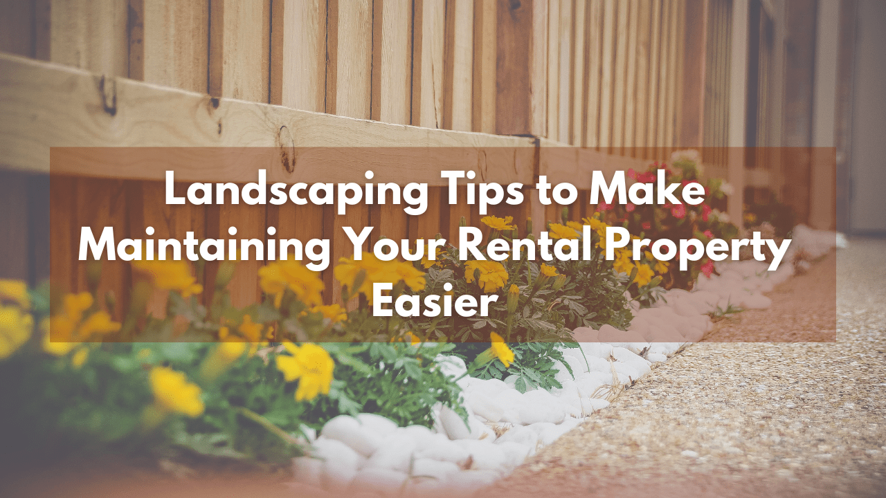 Landscaping Tips to Make Maintaining Your Rental Property Easier - Article Banner Landscaping Tips to Make Maintaining Your Rental Property Easier - Article Banner